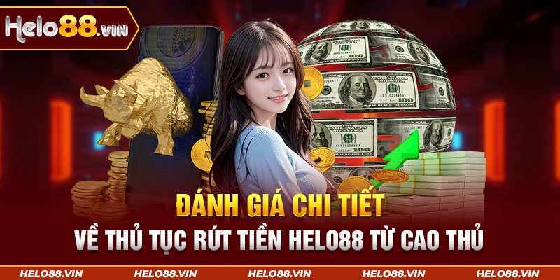 Đánh giá chi tiết về thủ tục rút tiền Helo88 từ cao thủ