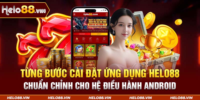 Từng bước cài đặt ứng dụng Helo88 chuẩn chỉnh cho hệ điều hành Android