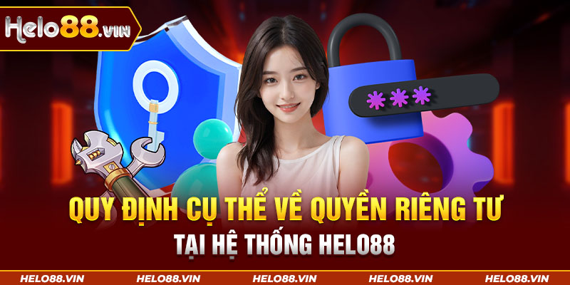 Quy định cụ thể về quyền riêng tư tại hệ thống Helo88